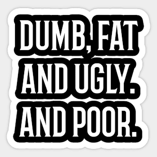 Dumb, Fat and Ugly and Poor Sticker